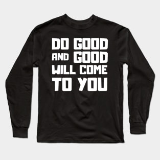 Do good and good will come to you motivational Saying Long Sleeve T-Shirt